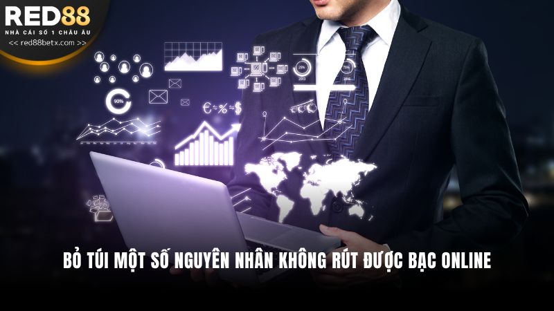 Bỏ túi một số nguyên nhân không rút được bạc online.